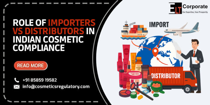 Role of Importers vs Distributors in Indian Cosmetic Compliance